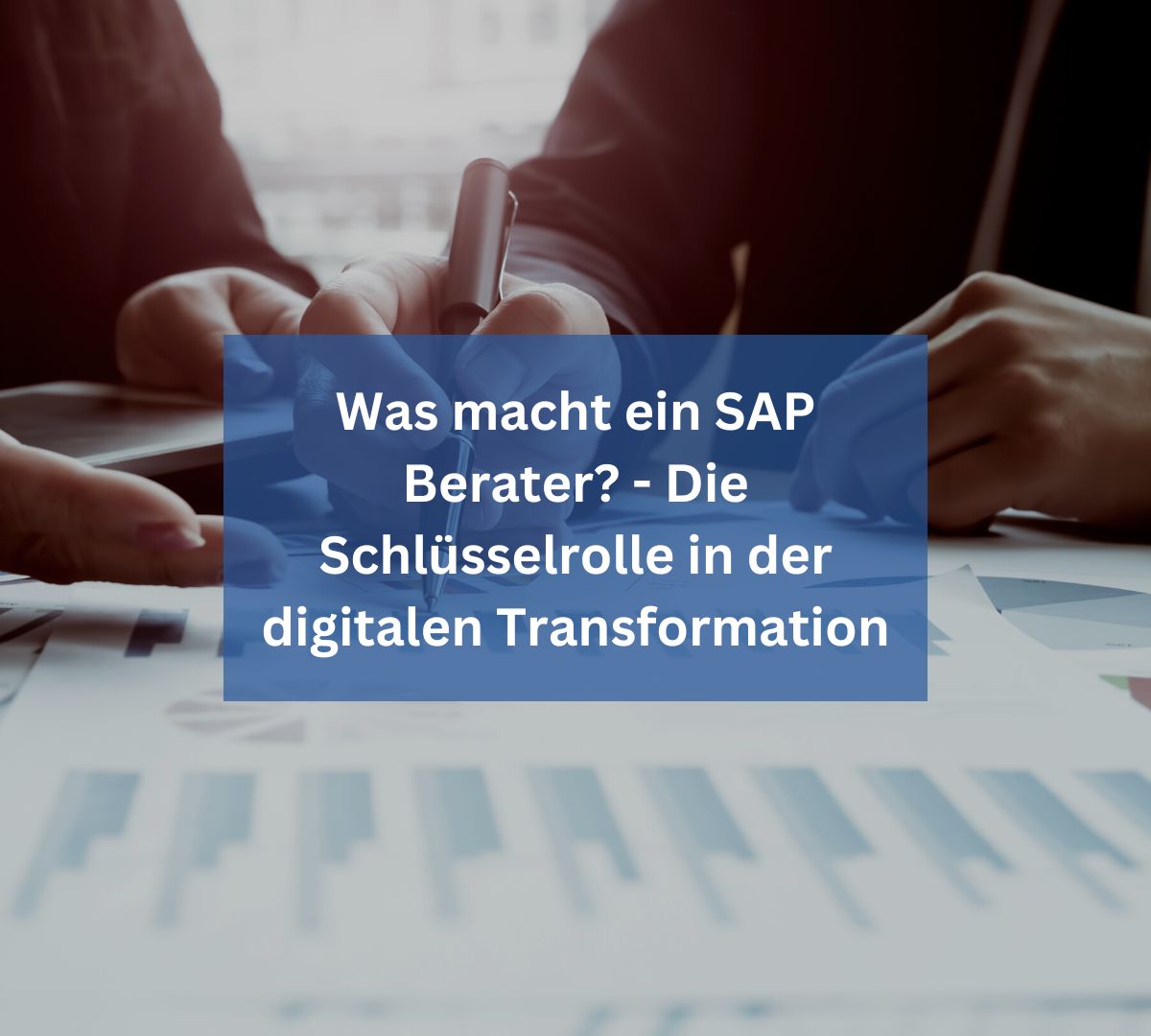 Was macht ein SAP Berater? – Die Schlüsselrolle in der digitalen Transformation
